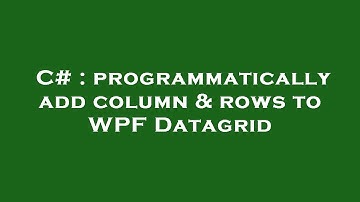 C# : programmatically add column & rows to WPF Datagrid