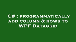 C# : programmatically add column & rows to WPF Datagrid