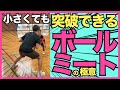 小さくても突破できるボールミートの極意