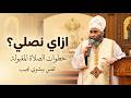 ازاي نصلي صح خطوات الصلاة المقبولة القس بيشوي نجيب mp3