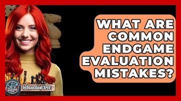 What Are Common Endgame Evaluation Mistakes? - The Board Game Xpert