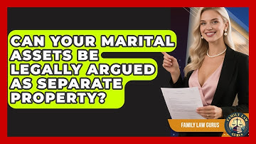 Can Your Marital Assets Be Legally Argued As Separate Property? - Family Law Gurus