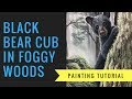Black Bear Cub in Foggy Woods Painting Tutorial by Dakota Daetwiler