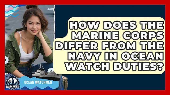 How Does the Marine Corps Differ From the Navy in Ocean Watch Duties? - Ocean Watchmen