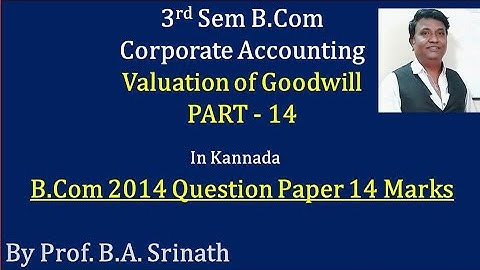 Valuation of Goodwill in Kannada PART 14 (2014 B.Com 14 Marks) By Srinath Sir