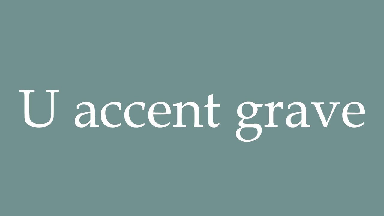 how-to-pronounce-u-accent-grave-a-grave-accent-correctly-in