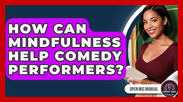 How Can Mindfulness Help Comedy Performers? - Open Mic Manual