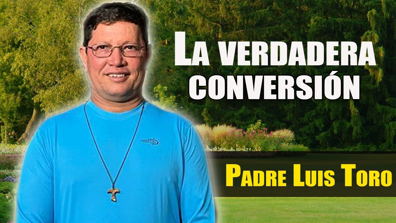 La CONVERSIÓN que es capaz de transformar vidas | PADRE LUIS TORO