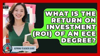 What Is The Return On Investment (ROI) Of An ECE Degree? - Aspiring Teacher Guide