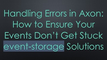 Handling Errors in Axon: How to Ensure Your Events Don’t Get Stuck event-storage Solutions