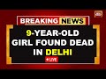 LIVE: Minor Girl Found Dead: 9-Year-Old Girl Was Found Dead In Delhi, Sexual Assault Suspected #news
