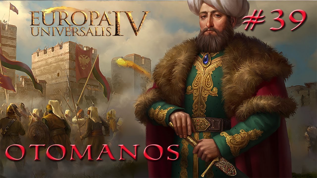 EUROPA UNIVERSALIS IV | OTOMANOS #39 "La decadencia del Imperio Otomano ...