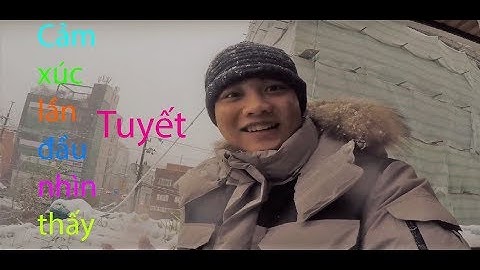 Cảm xúc lần đầu nhìn thấy tuyết rơi [du học Hàn Quốc]
