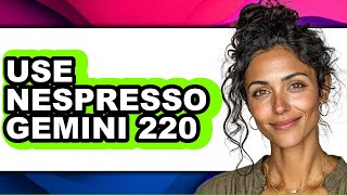 How to Use Nespresso Gemini 220 - Full Guide