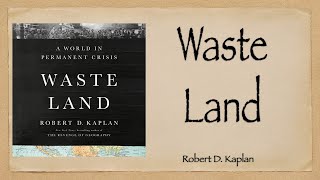 E22   “Waste Land: A World in Permanent Crisis” by Robert D  Kaplan