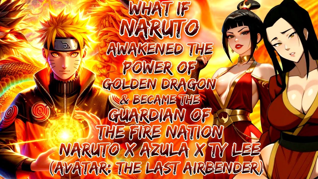 What If Naruto Awakened Power Of Golden Dragon And Became Guardian Of Fire Nation Naruto X Azula X 