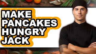 How To Make Pancakes Hungry Jack (Updated)