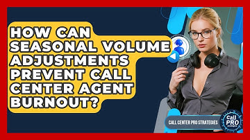 How Can Seasonal Volume Adjustments Prevent Call Center Agent Burnout? - Call Center Pro Strategies