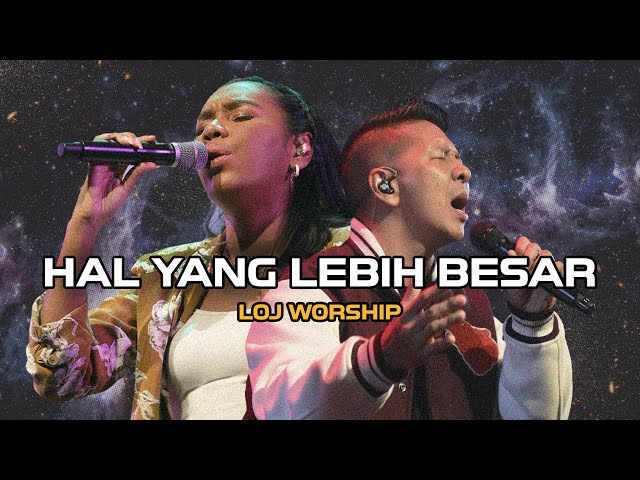 LOJ Worship - Hal Yang Lebih Besar