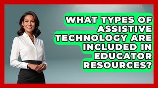What Types of Assistive Technology Are Included in Educator Resources? - Accessible Learning For All