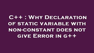 Celebrity C++ : Why Declaration of static variable with non-constant does not give Error in g++ Net Worth