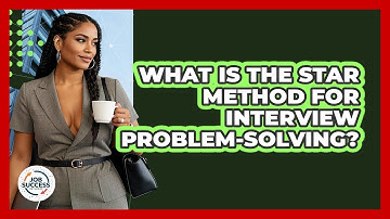 What Is The STAR Method For Interview Problem-solving? - Job Success Network
