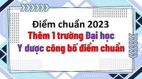 Thêm 1 trường Đại học Y dược công bố điểm chuẩn - Điểm chuẩn Trường Đại học Y Dược Cần Thơ 2023