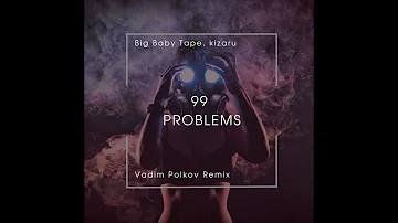 Big Baby Tape, kizaru - 99 Problems (Vadim Polkov Remix)