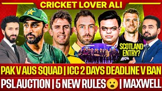 Big news: Pak v Aus Squad | 5 New Rules in PSL Auction |MaxwellICC 2 days Deadline vs Ban, Scotland?