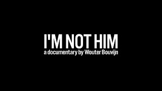 I&#39;M NOT HIM a documentary by Wouter Bouvijn