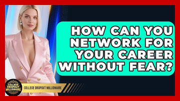 How Can You Network For Your Career Without Fear? - College Dropout Millionaire