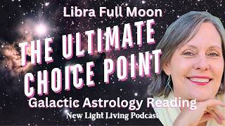Libra Full Moon Galactic Astrology THE ULTIMATE CHOICE POINT April 2026