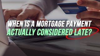 When is a mortgage payment actually considered late?