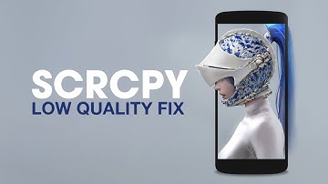 Fix Low Quality in SCRCPY - Pixelation, Artifacts, Low FPS.