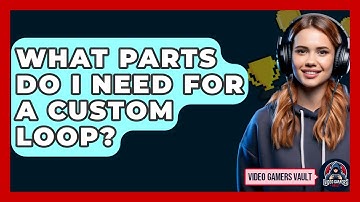 What Parts Do I Need For A Custom Loop? - Video Gamers Vault