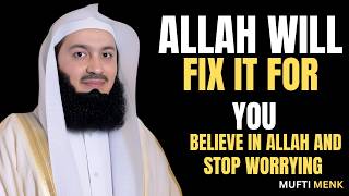 STOP WORRYING! Allah Will Fix Everything For You, Believe in Him | Mufti Menk | Islamic Lectures