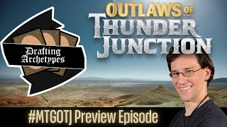 Drafting Archetypes Episode 164: Outlaws of Thunder Junction Preview