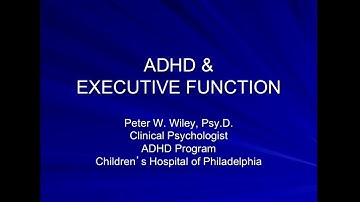 Executive Functioning and ADHD: Presention by Peter Wiley, Psy.D