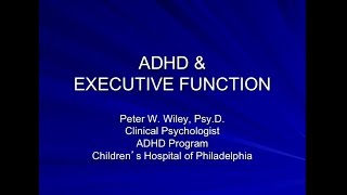 Executive Functioning and ADHD: Presention by Peter Wiley, Psy.D