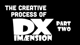 The Creative Process of Dimaension X Pt2