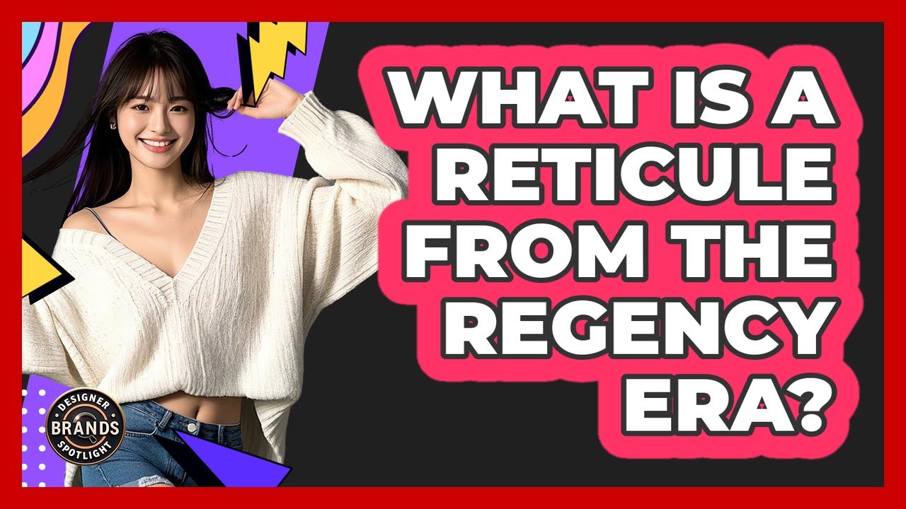 What Is A Reticule From The Regency Era? - Designer Brands Spotlight