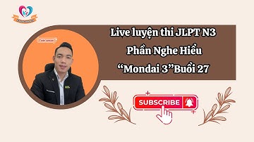 Live luyện thi JLPT N3 Phần Nghe Hiểu  "Mondai 3"  Buổi 27