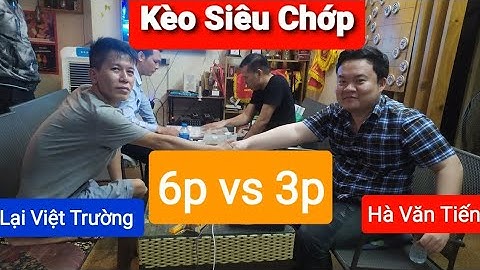 Siêu chớp : Hà Văn Tiến 3p vs 6p + tiên Lại Việt Trường. Chạm 7