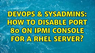 Celebrity DevOps & SysAdmins: How to disable port 80 on IPMI console for a rhel server? (2 Solutions!!) Profile