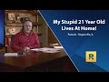 My Stupid 21 yr Old Lives At Home