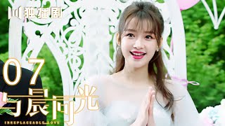 【FULL】与晨同光07 | Irreplaceable Love 07（白敬亭＆孙怡）