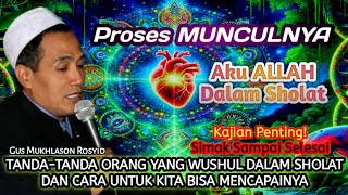 KUPAS TUNTAS PROSES MUNCULNYA AKU ALLAH DALAM SHOLAT, FANA, AHAD, MUSYAHADAH  - Gus Mukhlason Rosyid