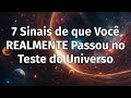 7 sinais de que voc realmente passou no teste do universo