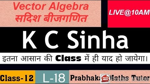 || L-18 || Class-12 || Vector Algebra || K C Sinha || सदिश बीजगणित ||