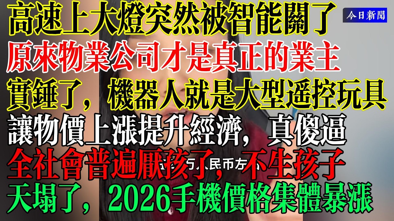 高速上车大灯突然被智能关了，造成车祸，天塌了，2026手机价格集体暴涨，全社会出现厌恶孩子的现象，不生孩子，实锤了，机器人就是大型遥控玩具，原来物业公司才是真正的业主  #中國現狀